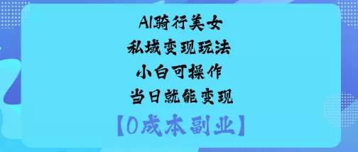 AI骑行美女私域变现玩法小白可操作当日就能变现 - 项目资源网