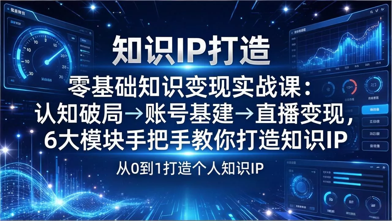 零基础知识IP变现实战课:认知破局→账号基建→直播变现,6大模块手把手教你打造知识IP 零基础知识IP变现实战课:认知破局→账号基建→直播变现,6大模块手把手教你打造知识IP