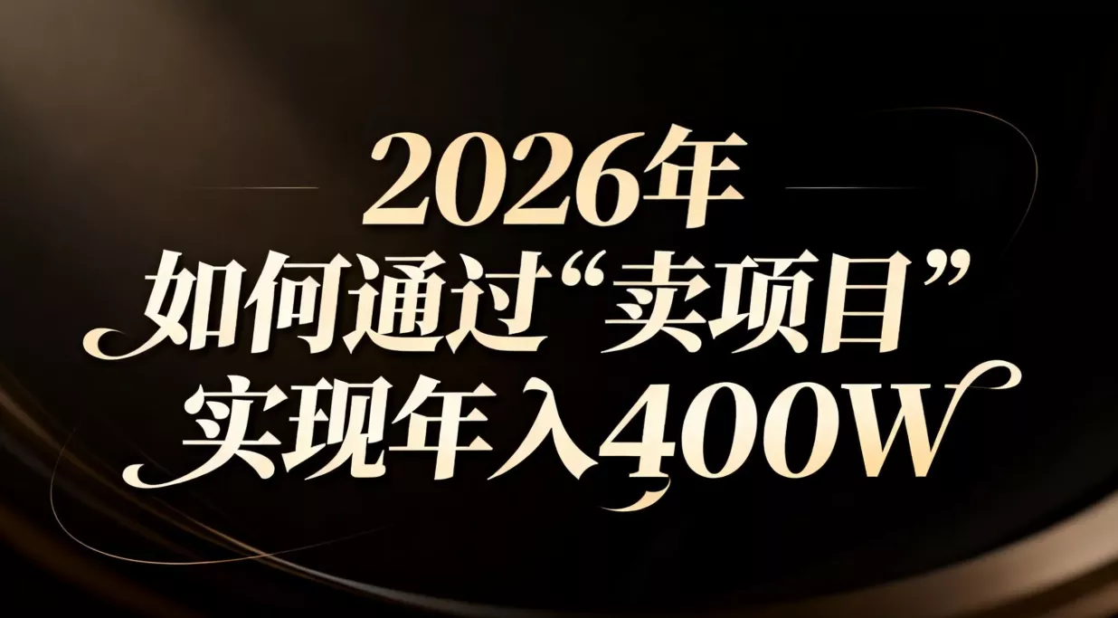 2026年如何通过“卖项目”实现年入百万 - 项目资源网