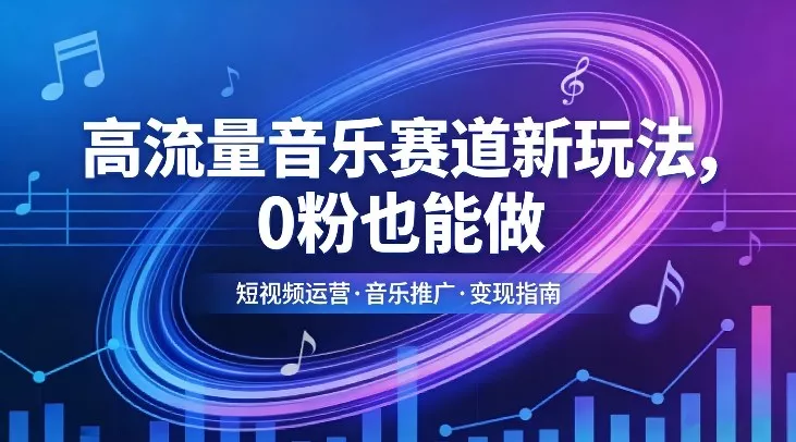 高流量音乐赛道新玩法，0粉也能做，冷启动破万播，轻松涨粉变现 - 项目资源网