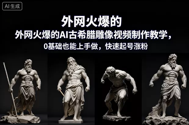 外网火爆的AI古希腊雕像视频制作教学，0基础也能上手做，快速起号涨粉 - 项目资源网