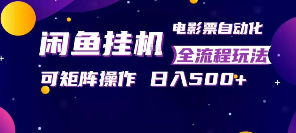 闲鱼全自动售卖电影票，全程挂G，可矩阵操作，小白轻松上手日入5张，稳定副业【揭秘】 - 项目资源网