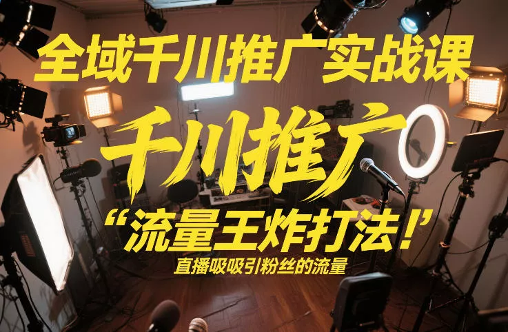 全域千川推广实战课,这课直接把“流量王炸打法”给你怼到手里,千川打爆直播间(2026年2月) 全域千川推广实战课,这课直接把“流量王炸打法”给你怼到手里,千川打爆直播间(2026年2月)