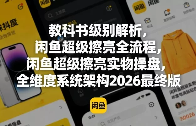 教科书级别解析，闲鱼超级擦亮全流程，闲鱼超级擦亮实物操盘，全维度系统架构2026最终版 - 项目资源网
