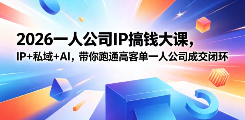 2026一人公司IP搞钱大课扬州站，IP+私域+AI，带你跑通高客单一人公司成交闭环(5.15-16-17) - 项目资源网