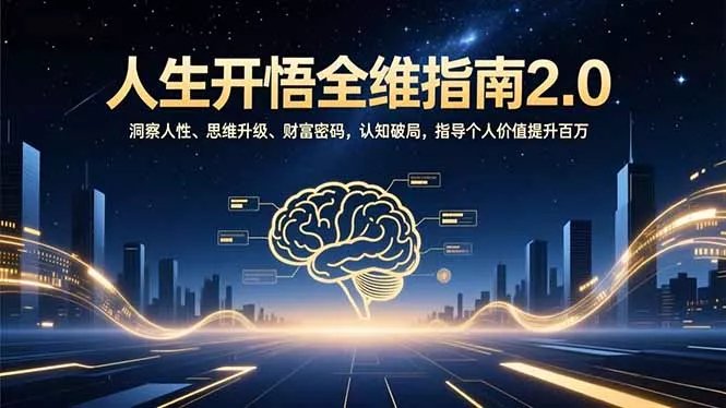 人生开悟全维指南2.0：洞察人性、思维升级、财富密码，认知破局，指导个人价值提升百万 - 项目资源网