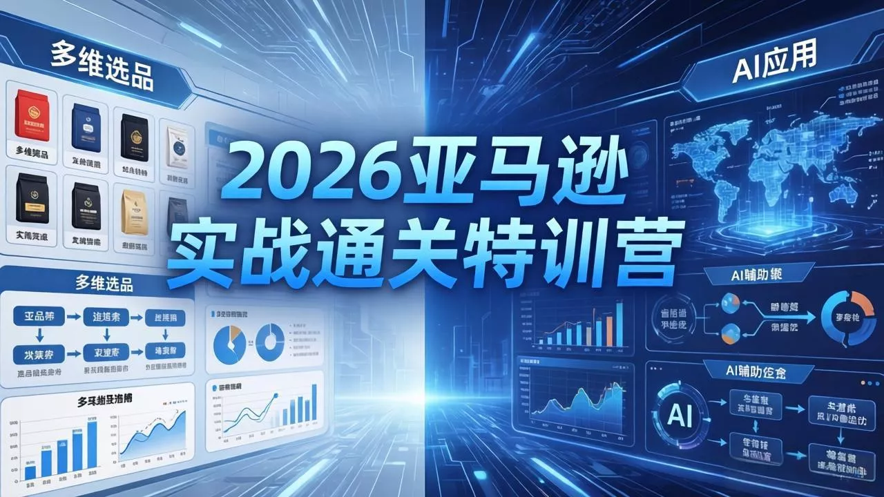 2026亚马逊实战通关特训营-5月8更新，多维选品+渐进式打法+AI应用，从0到1打造盈利店铺 - 项目资源网
