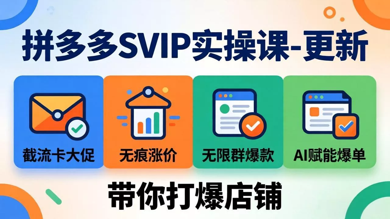 拼多多SVIP实操课-26年4月，截流卡大促+无痕涨价+无限群爆款+AI赋能爆单新玩法，带你打爆店铺 - 项目资源网