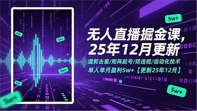 无人直播掘金课，混剪去重/矩阵起号/防违规/自动化技术，单人单月盈利5w+【更新25年12月】 - 项目资源网