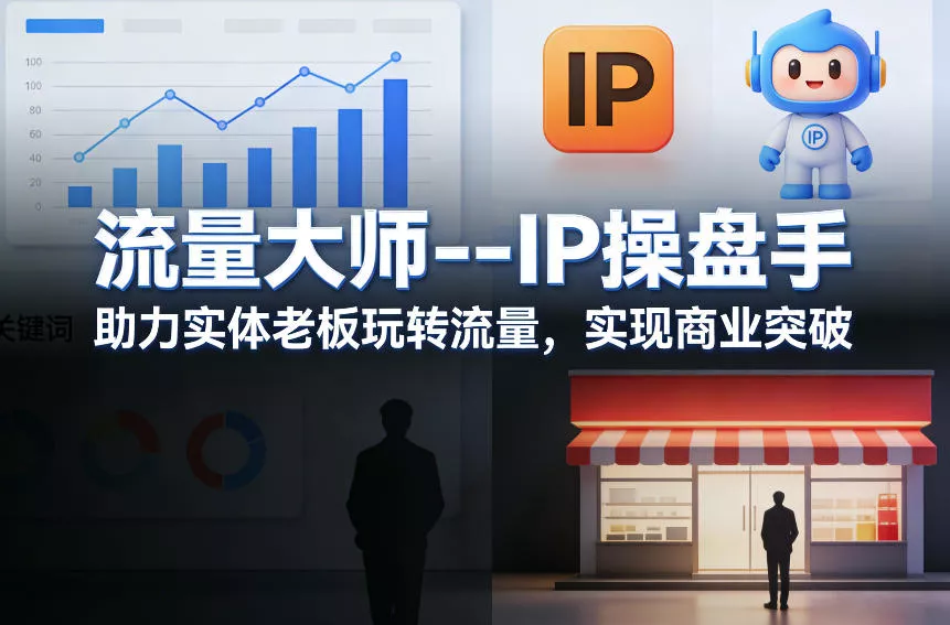 流量大师—IP操盘手，助力实体老板玩转流量，实现商业突破 - 项目资源网