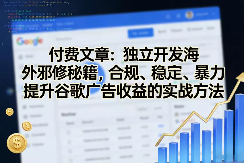 付费文章：独立开发海外邪修秘籍，合规、稳定、暴力提升谷歌广告收益的实战方法 - 项目资源网